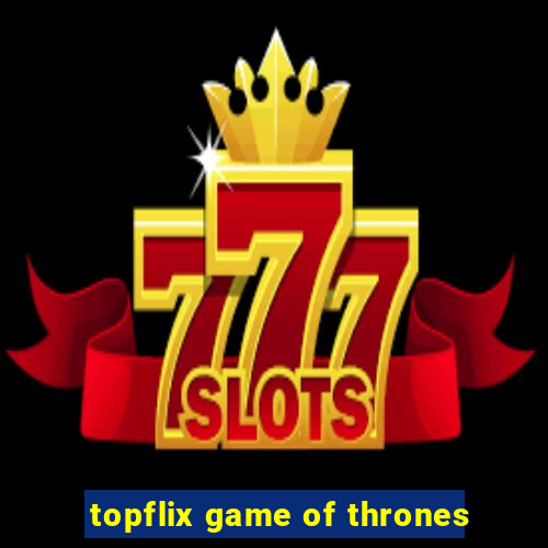 topflix game of thrones